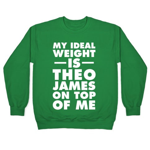 My Ideal Weight Is Theo James On Top Of Me Crewneck Sweatshirt