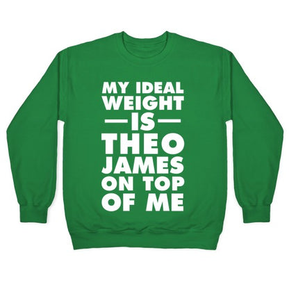 My Ideal Weight Is Theo James On Top Of Me Crewneck Sweatshirt