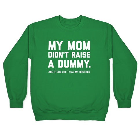 My Mom Didn't Raise A Dummy. Crewneck Sweatshirt