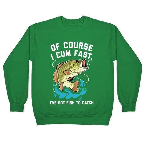 Of Course I Cum Fast, I've Got Fish To Catch Crewneck Sweatshirt