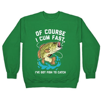 Of Course I Cum Fast, I've Got Fish To Catch Crewneck Sweatshirt