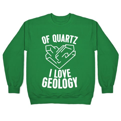 Of Quartz I Love Geology Crewneck Sweatshirt