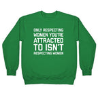Only Respecting Women You're Attracted To Isn't Respecting Women Crewneck Sweatshirt