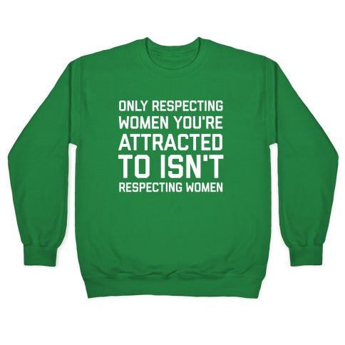 Only Respecting Women You're Attracted To Isn't Respecting Women Crewneck Sweatshirt