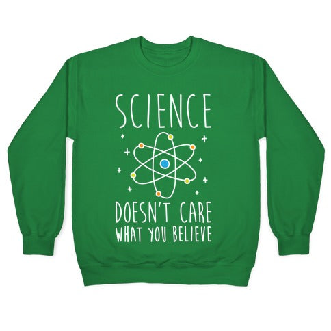 Science Doesn't Care What You Believe Crewneck Sweatshirt