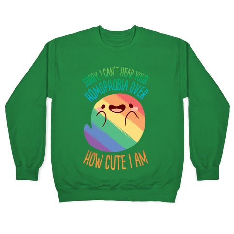 Sorry, I Can't Hear Your Homophobia Over How Cute I Am Crewneck Sweatshirt