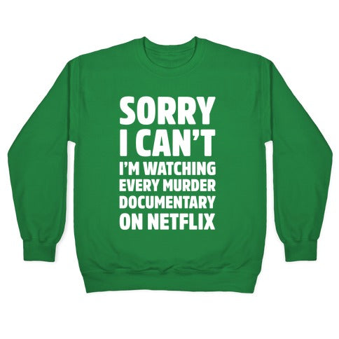 Sorry I Can't I'm Watching Every Murder Documentary On Netflix Crewneck Sweatshirt