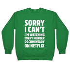 Sorry I Can't I'm Watching Every Murder Documentary On Netflix Crewneck Sweatshirt