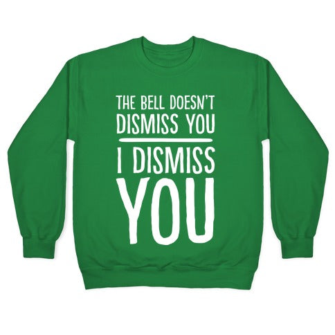 The Bell Doesn't Dismiss You I Dismiss You Crewneck Sweatshirt