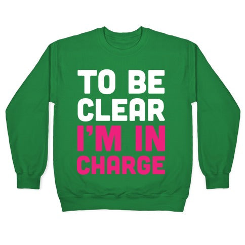 To Be Clear I'm In Charge Crewneck Sweatshirt