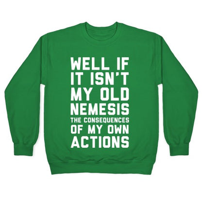 Well If It Isn't My Old Nemesis The Consequences of my Own Actions Crewneck Sweatshirt