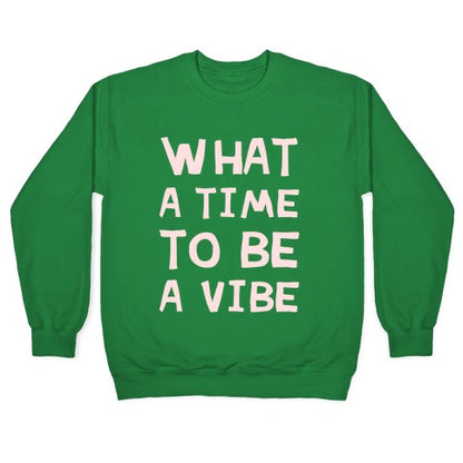 What A Time To Be A Vibe Crewneck Sweatshirt