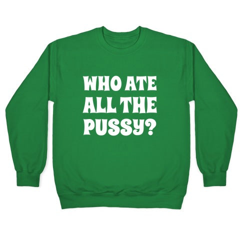 Who Ate All The Pussy? Crewneck Sweatshirt