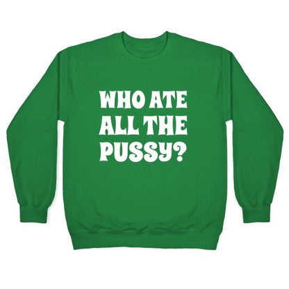 Who Ate All The Pussy? Crewneck Sweatshirt