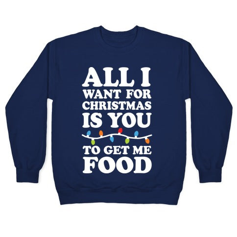 All I Want For Christmas Is You To Get Me Food Crewneck Sweatshirt