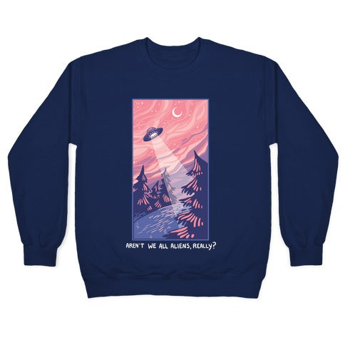 Aren't We All Aliens, Really? Crewneck Sweatshirt