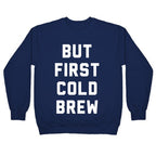 But First Cold Brew Crewneck Sweatshirt