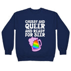 Chubby And Queer And Ready For Beer Crewneck Sweatshirt