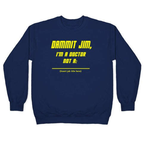 Dammit Jim, I'm a Doctor, Not a (Insert job title here) Crewneck Sweatshirt