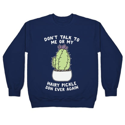 Don't Talk to Me or My Hairy Pickle Son Ever Again Crewneck Sweatshirt