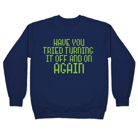 Have You Tried Turning It Off and On Again? Crewneck Sweatshirt
