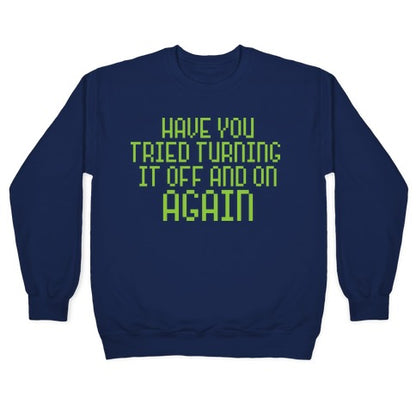 Have You Tried Turning It Off and On Again? Crewneck Sweatshirt