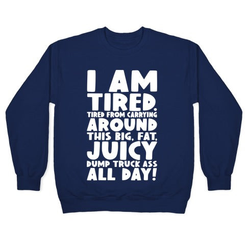 I Am Tired From Carrying Around This Big Fat Juicy Dump Truck Ass All Day Crewneck Sweatshirt
