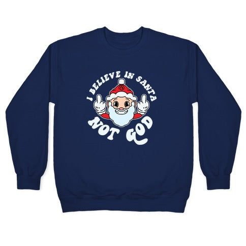 I Believe in Santa, Not God Crewneck Sweatshirt