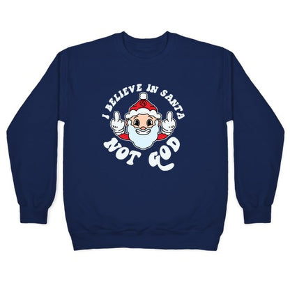 I Believe in Santa, Not God Crewneck Sweatshirt