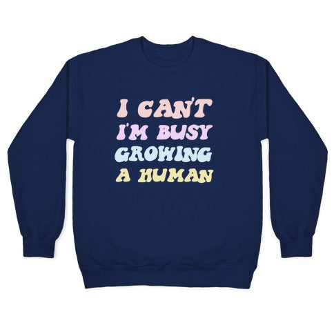 I Can't I'm Busy Growing A Human Crewneck Sweatshirt