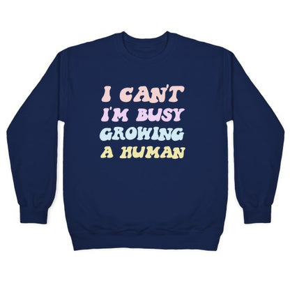 I Can't I'm Busy Growing A Human Crewneck Sweatshirt