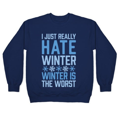 I Just Really Hate Winter, Winter Is The Worst Crewneck Sweatshirt