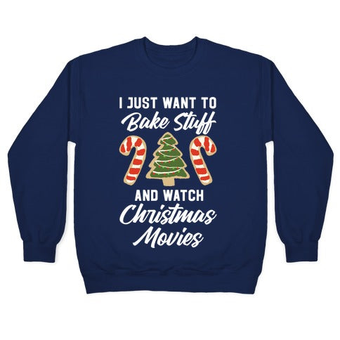 I Just Want to Bake Stuff and Watch Christmas Movies Crewneck Sweatshirt