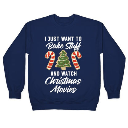 I Just Want to Bake Stuff and Watch Christmas Movies Crewneck Sweatshirt