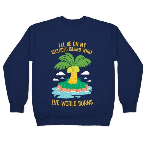 I'll Be On My Secluded Island While The World Burns Crewneck Sweatshirt