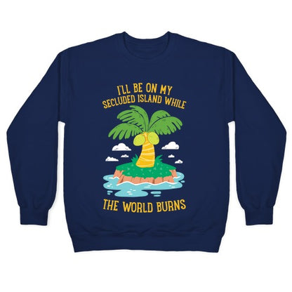 I'll Be On My Secluded Island While The World Burns Crewneck Sweatshirt