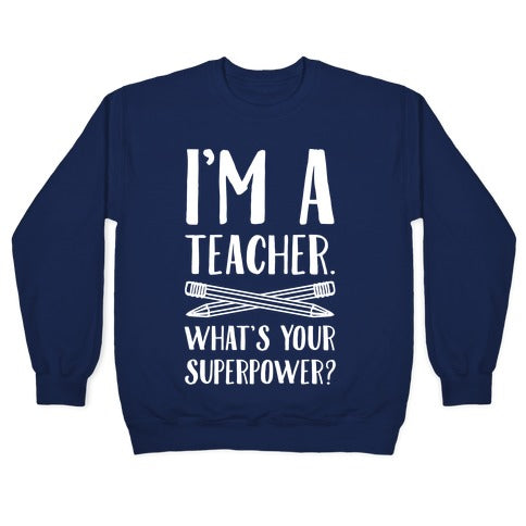 I'm a Teacher. What's Your Superpower? Crewneck Sweatshirt