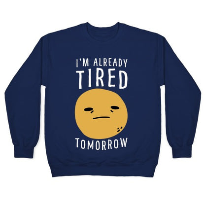 I'm Already Tired Tomorrow Crewneck Sweatshirt