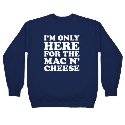 I'm Only Here For the Mac N' Cheese Crewneck Sweatshirt