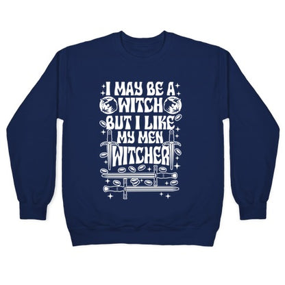 I May Be a Witch But I Like My Men Witcher Crewneck Sweatshirt