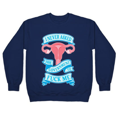 I Never Asked The Government To Fuck Me Crewneck Sweatshirt
