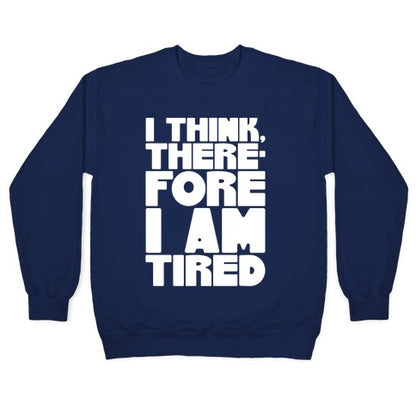 I Think Therefore I Am Tired Crewneck Sweatshirt