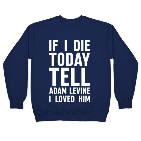 If I Die Today Tell Adam Levine I Loved Him Crewneck Sweatshirt