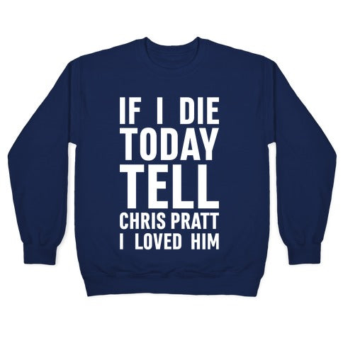 If I Die Today Tell Chris Pratt I Loved Him Crewneck Sweatshirt