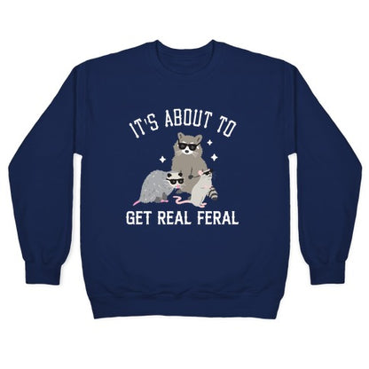 It's About To Get Real Feral Crewneck Sweatshirt