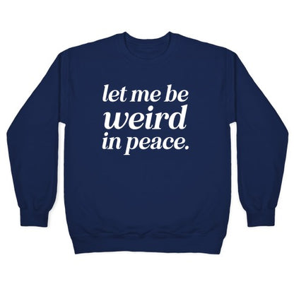 Let Me Be Weird In Peace. Crewneck Sweatshirt