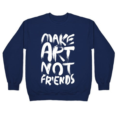 Make Art Not Friends Crewneck Sweatshirt