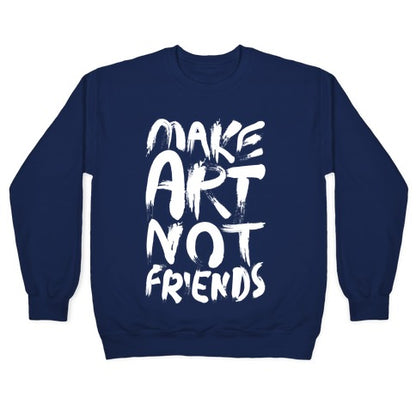 Make Art Not Friends Crewneck Sweatshirt