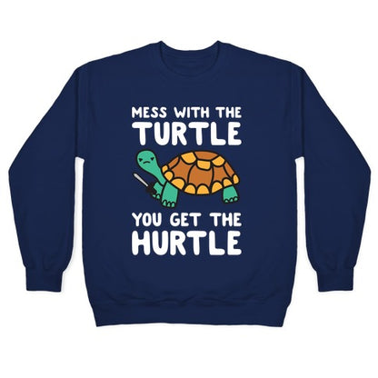 Mess With The Turtle You Get The Hurtle Crewneck Sweatshirt