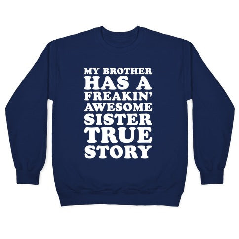 My Brother Has A Freakin' Awesome Sister True Story Crewneck Sweatshirt